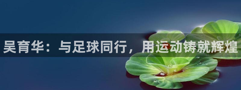 吴育华：与足球同行，用运动铸就辉煌