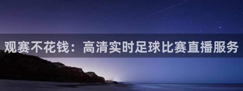 观赛不花钱：高清实时足球比赛直播服务