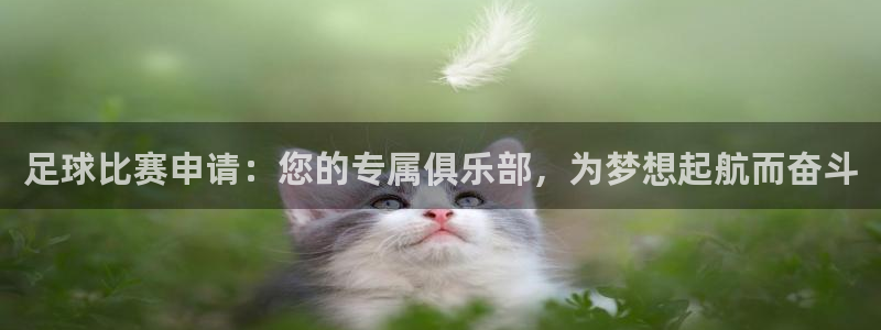 足球比赛申请：您的专属俱乐部，为梦想起航而奋斗