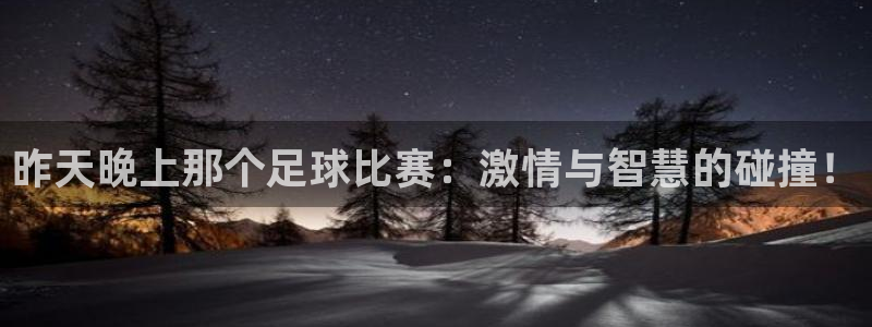 昨天晚上那个足球比赛：激情与智慧的碰撞！